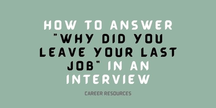 How To Answer “Why Did You Leave Your Last Job” In An Interview