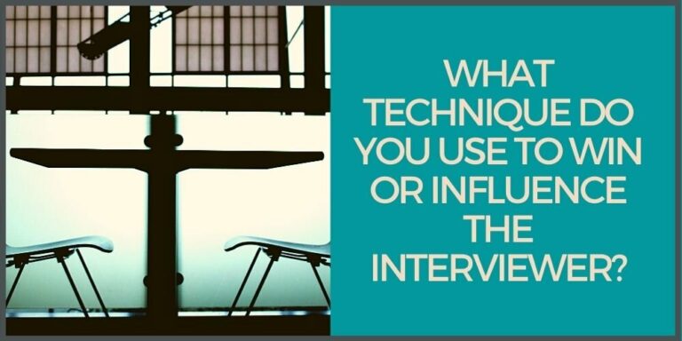What Technique Do You Use to Win or Influence the Interviewer?