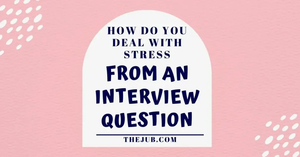 how do you deal with stress from an interview question
